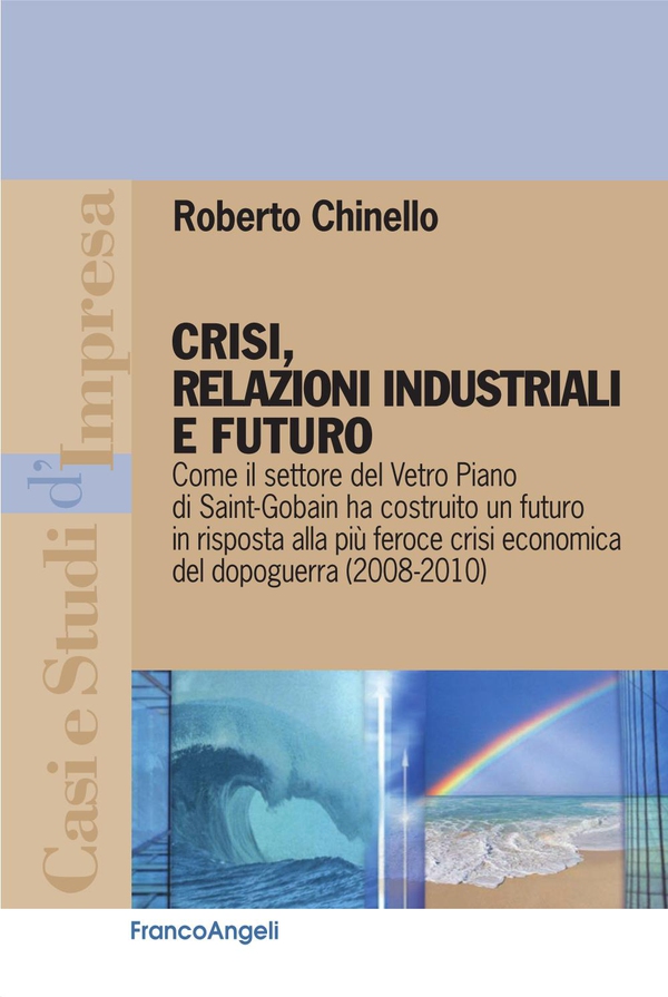 Crisi, relazioni industriali e futuro. Come il settore del Vetro Piano di Saint-Gobain ha costruito un futuro in risposta alla più feroce crisi economica del dopoguerra (2008-2010) - Librerie.coop Crisi, relazioni industriali e futuro. Come il settore del Vetro Piano di Saint-Gobain ha costruito un futuro in risposta alla più feroce crisi economica del dopoguerra (2008-2010) - Librerie.coop