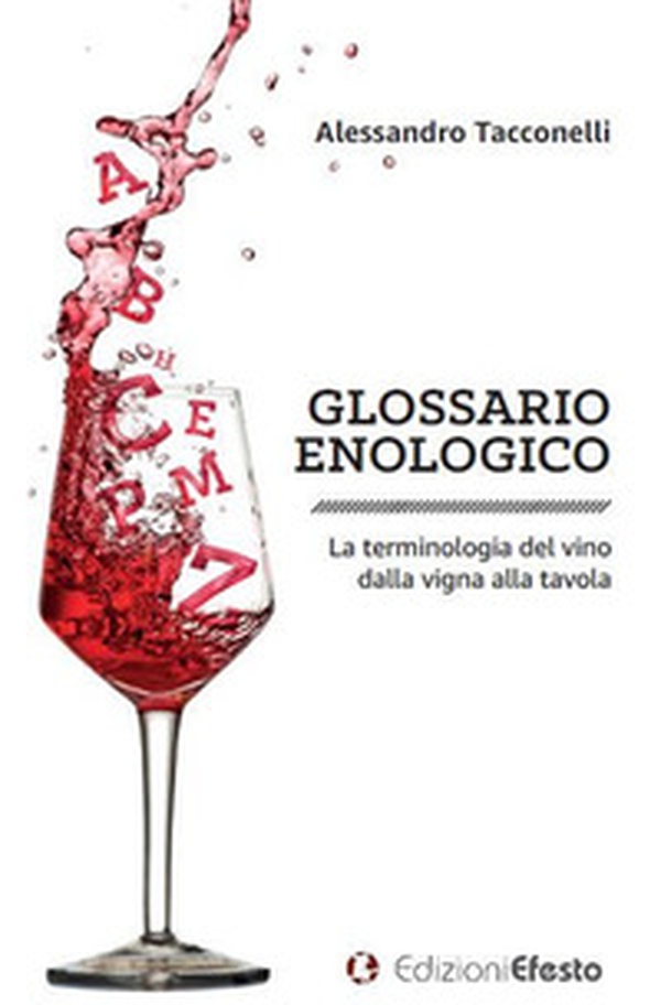 Glossario enologico. La terminologia del vino dalla vigna alla tavola - Librerie.coop Glossario enologico. La terminologia del vino dalla vigna alla tavola - Librerie.coop