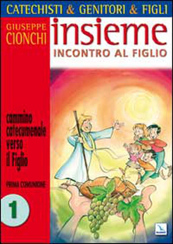 Catechisti & genitori & figli. Insieme incontro al Figlio. Cammino catecumenale verso il Figlio. Prima Comunione - Vol. 1 - Librerie.coop Catechisti & genitori & figli. Insieme incontro al Figlio. Cammino catecumenale verso il Figlio. Prima Comunione - Vol. 1 - Librerie.coop