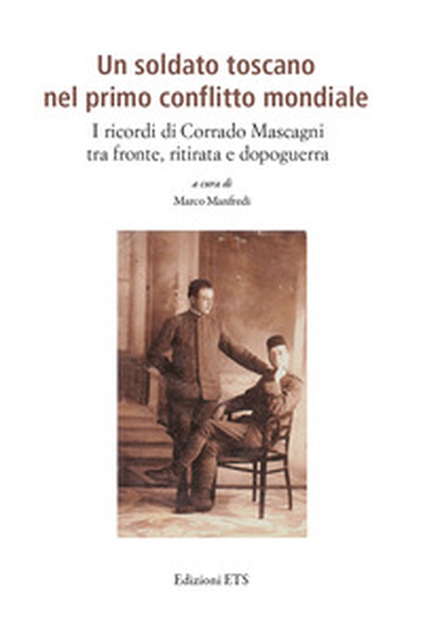 Un soldato toscano nel primo conflitto mondiale. I ricordi di Corrado Mascagni tra fronte, ritirata e dopoguerra - Librerie.coop Un soldato toscano nel primo conflitto mondiale. I ricordi di Corrado Mascagni tra fronte, ritirata e dopoguerra - Librerie.coop