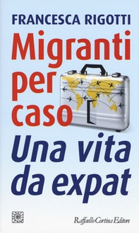 Migranti per caso. Una vita da expat - Librerie.coop
