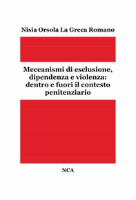 Meccanismi di esclusione, dipendenza e violenza: dentro e fuori il contesto penitenziario - Librerie.coop