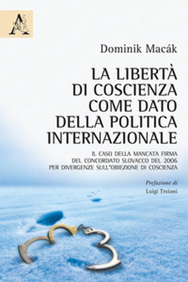 La libertà di coscienza come dato della politica internazionale. Il caso della mancata firma del Concordato slovacco del 2006 per divergenze sull'obiezione di coscienza - Librerie.coop La libertà di coscienza come dato della politica internazionale. Il caso della mancata firma del Concordato slovacco del 2006 per divergenze sull'obiezione di coscienza - Librerie.coop