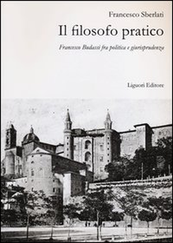 Il filosofo pratico. Francesco Budassi fra politica e giurisprudenza - Librerie.coop Il filosofo pratico. Francesco Budassi fra politica e giurisprudenza - Librerie.coop
