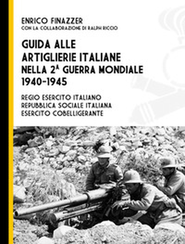 Guida alle artiglierie italiane nella seconda guerra mondiale, 1940-1945. Regio esercito italiano, Repubblica Sociale Italiana, esercito cobelligerante - Librerie.coop Guida alle artiglierie italiane nella seconda guerra mondiale, 1940-1945. Regio esercito italiano, Repubblica Sociale Italiana, esercito cobelligerante - Librerie.coop