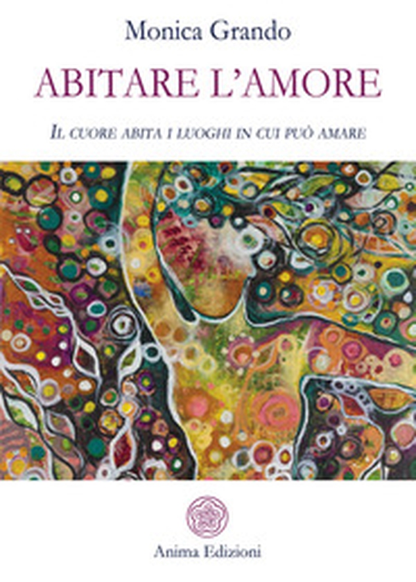 Abitare l'amore. Il cuore abita i luoghi in cui può amare - Librerie.coop Abitare l'amore. Il cuore abita i luoghi in cui può amare - Librerie.coop