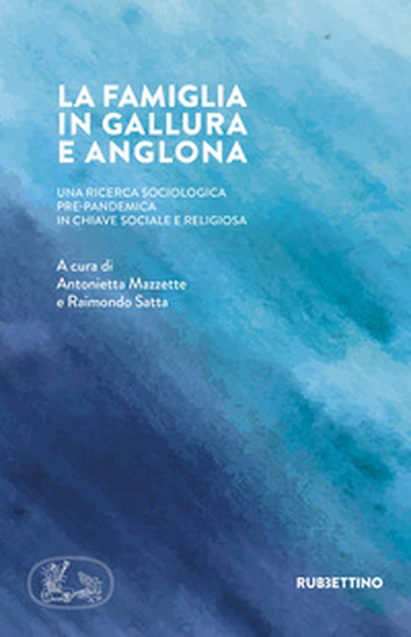 La famiglia in Gallura e Anglona. Una ricerca sociologica pre-pandemica in chiave sociale e religiosa - Librerie.coop La famiglia in Gallura e Anglona. Una ricerca sociologica pre-pandemica in chiave sociale e religiosa - Librerie.coop