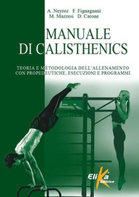 Manuale di calisthenics. Teoria e metodologia dell'allenamento con propedeutiche, esecuzioni e programmi - Librerie.coop