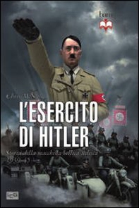 L'esercito di Hitler. Storia della macchina bellica tedesca 1939-45 - Librerie.coop