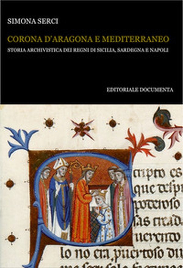 Corona d'Aragona e Mediterraneo. Storia archivistica dei Regni di Sicilia, Sardegna e Napoli - Librerie.coop Corona d'Aragona e Mediterraneo. Storia archivistica dei Regni di Sicilia, Sardegna e Napoli - Librerie.coop