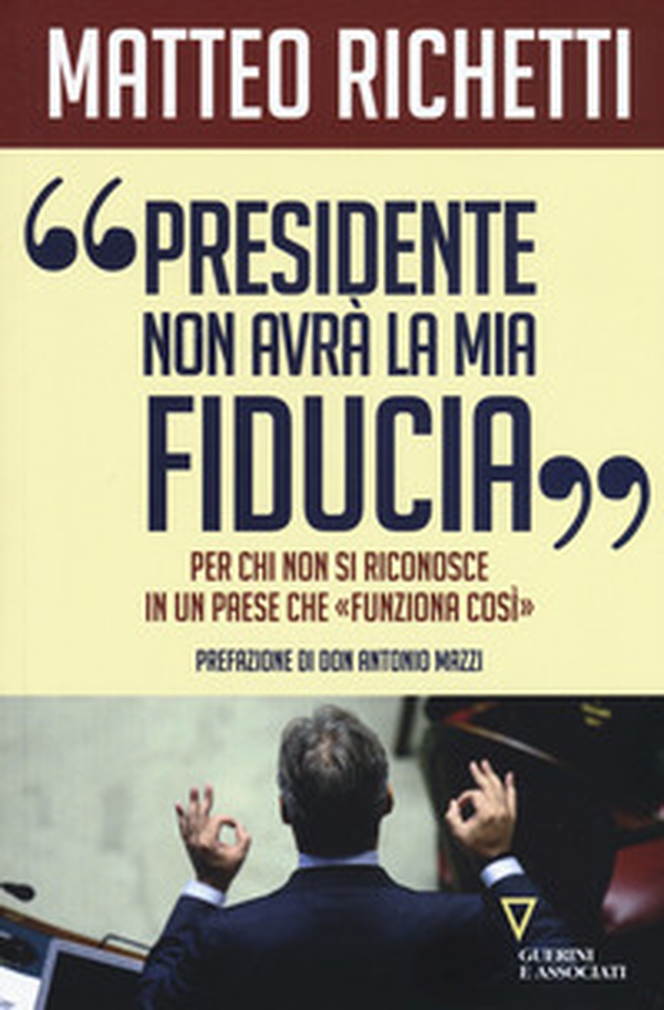 «Presidente, non avrà la mia fiducia». Per chi non si riconosce in un paese che «funziona così» - Librerie.coop «Presidente, non avrà la mia fiducia». Per chi non si riconosce in un paese che «funziona così» - Librerie.coop
