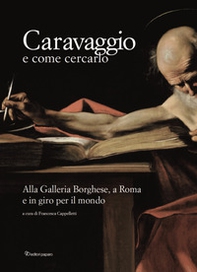 Caravaggio e come cercarlo. Alla Galleria Borghese, a Roma e in giro per il mondo - Librerie.coop