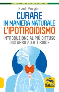 Curare in maniera naturale l'ipotiroidismo. Introduzione al più diffuso disturbo alla tiroide - Librerie.coop