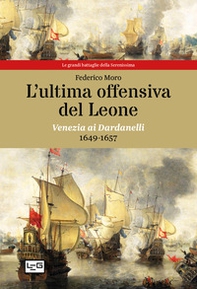 L'ultima offensiva del Leone. Venezia ai Dardanelli, 1649-1657 - Librerie.coop