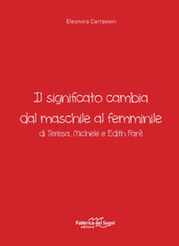 Il significato cambia dal maschile al femminile di Teresa, Michele e Edith Farè - Librerie.coop Il significato cambia dal maschile al femminile di Teresa, Michele e Edith Farè - Librerie.coop