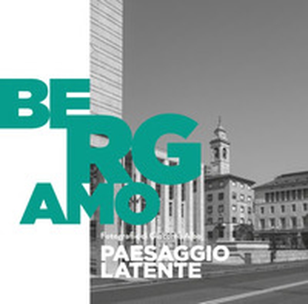 Bergamo. Paesaggio Latente - Librerie.coop Bergamo. Paesaggio Latente - Librerie.coop