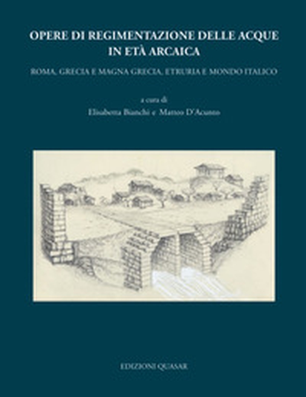 Opere di regimentazione delle acque in età arcaica. Roma, Grecia e Magna Grecia, Etruria e Mondo Italico - Librerie.coop Opere di regimentazione delle acque in età arcaica. Roma, Grecia e Magna Grecia, Etruria e Mondo Italico - Librerie.coop