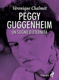 Peggy Guggenheim. Un sogno d'eternità - Librerie.coop