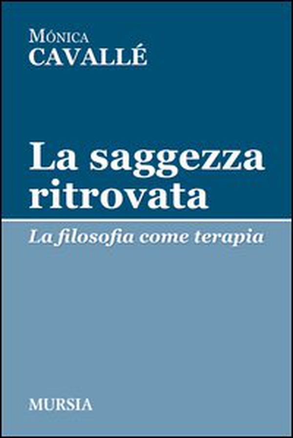 La saggezza ritrovata. La filosofia come terapia - Librerie.coop La saggezza ritrovata. La filosofia come terapia - Librerie.coop