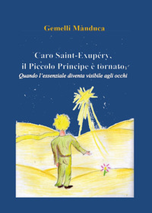 Caro Saint-Exupéry, il Piccolo Principe è tornato. Quando l'essenziale diventa visibile agli occhi - Librerie.coop Caro Saint-Exupéry, il Piccolo Principe è tornato. Quando l'essenziale diventa visibile agli occhi - Librerie.coop