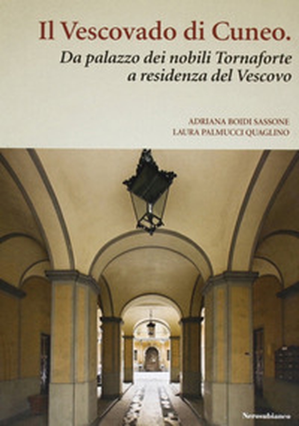 Il vescovado di Cuneo. Da palazzo dei nobili Tornaforte a residenza del vescovo - Librerie.coop Il vescovado di Cuneo. Da palazzo dei nobili Tornaforte a residenza del vescovo - Librerie.coop
