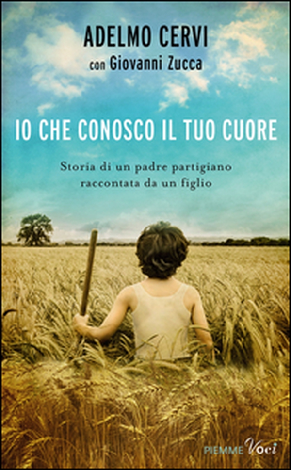 Io che conosco il tuo cuore. Storia di un padre partigiano raccontata da un figlio - Librerie.coop Io che conosco il tuo cuore. Storia di un padre partigiano raccontata da un figlio - Librerie.coop