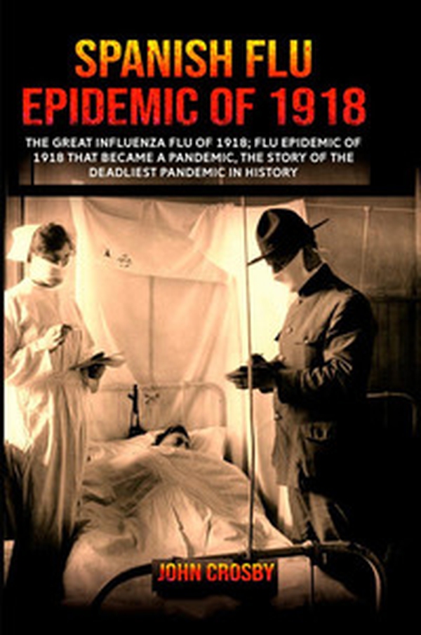 Spanish Flu Epidemic of 1918. The Great Iinfluenza Flu of 1918 that became a deadliest pandemic history - Librerie.coop Spanish Flu Epidemic of 1918. The Great Iinfluenza Flu of 1918 that became a deadliest pandemic history - Librerie.coop