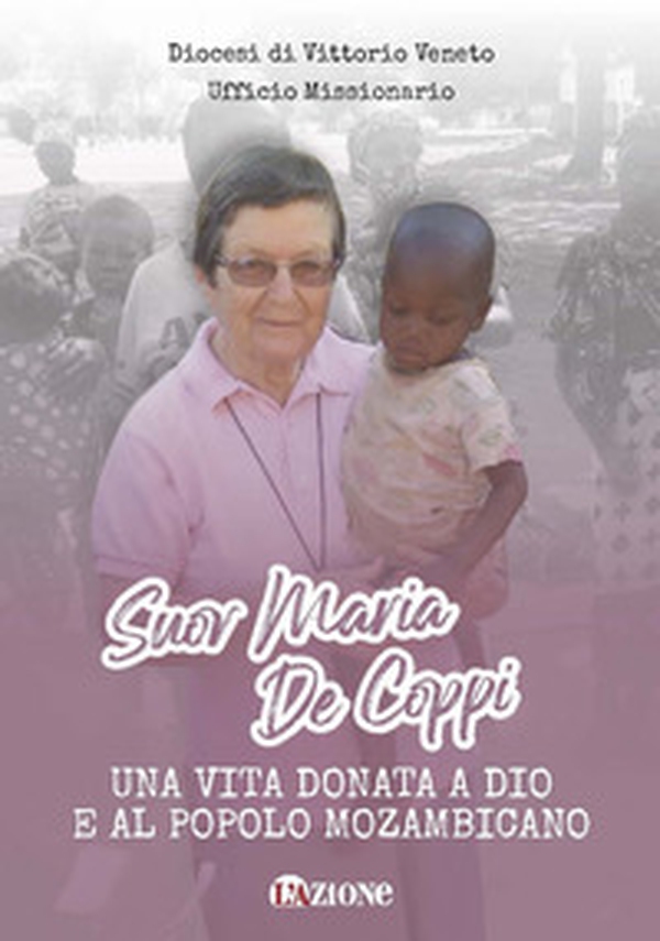 Suor Maria De Coppi. Una vita donata a Dio e al popolo Mozambicano - Librerie.coop Suor Maria De Coppi. Una vita donata a Dio e al popolo Mozambicano - Librerie.coop
