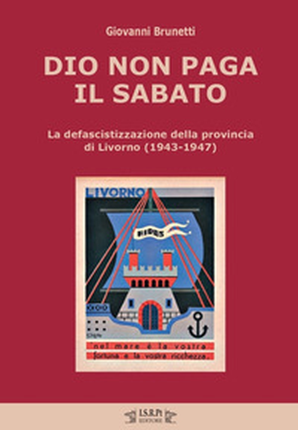 Dio non paga il sabato. La defascistizzazione della provincia di Livorno (1943-1947) - Librerie.coop Dio non paga il sabato. La defascistizzazione della provincia di Livorno (1943-1947) - Librerie.coop
