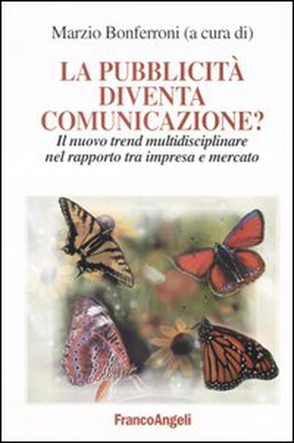 La pubblicità diventa comunicazione? Il nuovo trend multidisciplinare nel rapporto tra impresa e mercato - Librerie.coop La pubblicità diventa comunicazione? Il nuovo trend multidisciplinare nel rapporto tra impresa e mercato - Librerie.coop