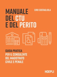 Manuale del CTU e del perito. Guida pratica per il consulente del magistrato civile e penale - Librerie.coop