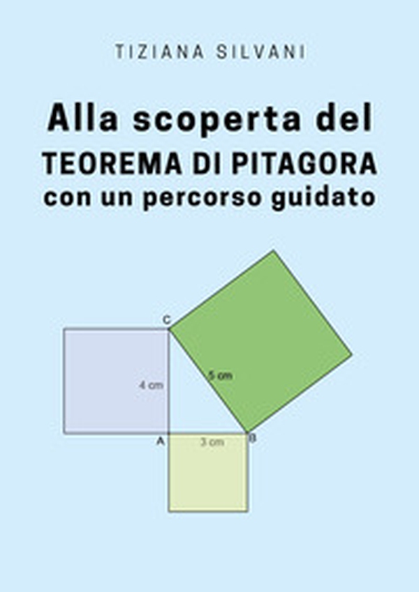 Alla scoperta del teorema di Pitagora con un percorso guidato - Librerie.coop Alla scoperta del teorema di Pitagora con un percorso guidato - Librerie.coop