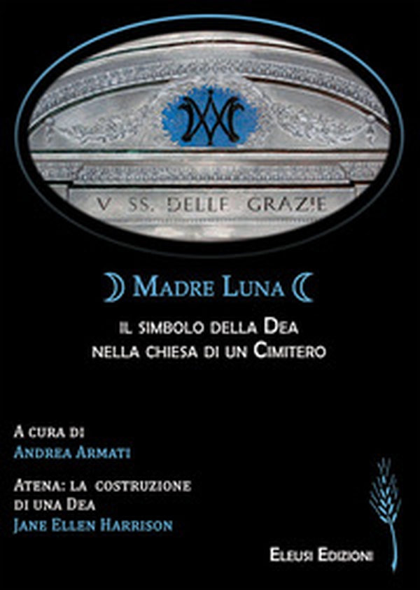 Madre Luna: il simbolo della Dea nella chiesa di un cimitero - Librerie.coop Madre Luna: il simbolo della Dea nella chiesa di un cimitero - Librerie.coop