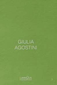 Giulia Agostini. Luminous Phenomena. Ediz. italiana, francese e inglese - Librerie.coop
