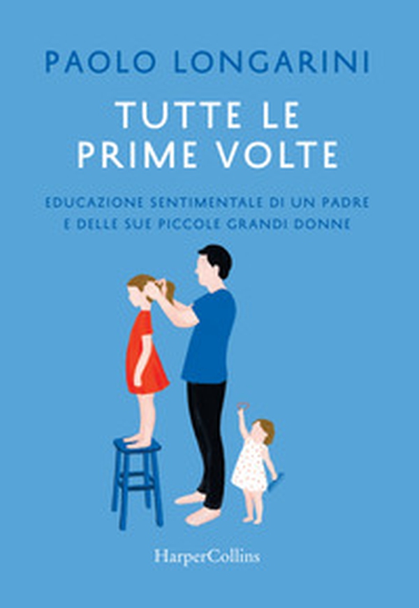 Tutte le prime volte. Educazione sentimentale di un padre e delle sue piccole grandi donne - Librerie.coop Tutte le prime volte. Educazione sentimentale di un padre e delle sue piccole grandi donne - Librerie.coop