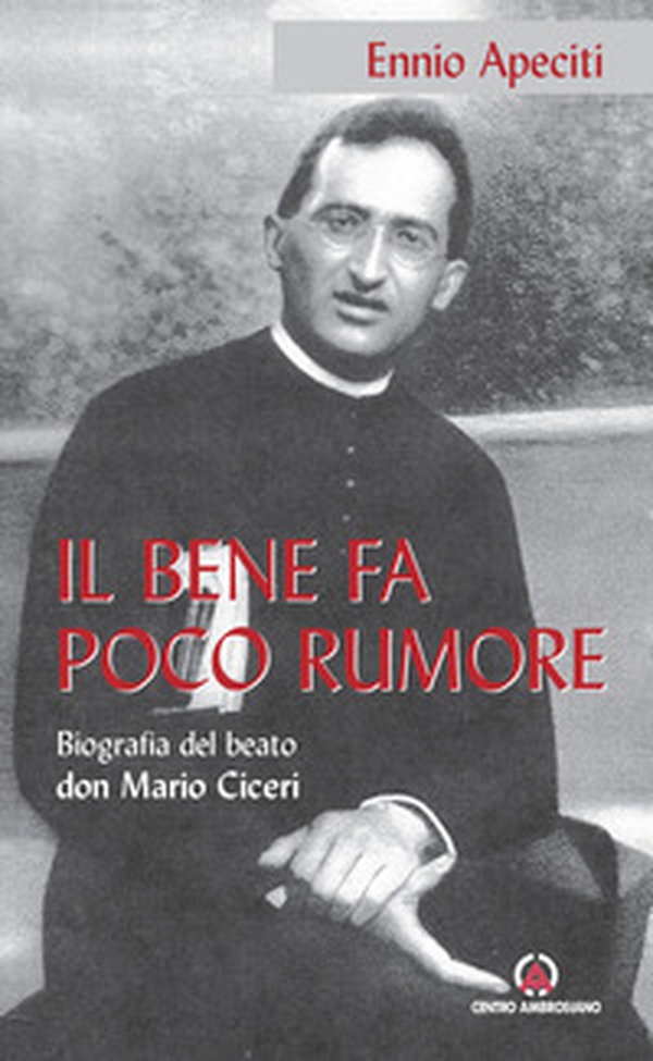 Il bene fa poco rumore. Biografia del beato don Mario Ciceri - Librerie.coop Il bene fa poco rumore. Biografia del beato don Mario Ciceri - Librerie.coop