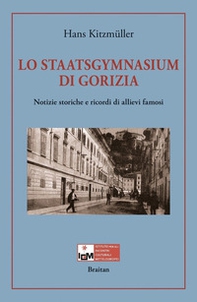 Lo Staatsgymnasium di Gorizia. Notizie storiche e ricordi di allievi famosi - Librerie.coop
