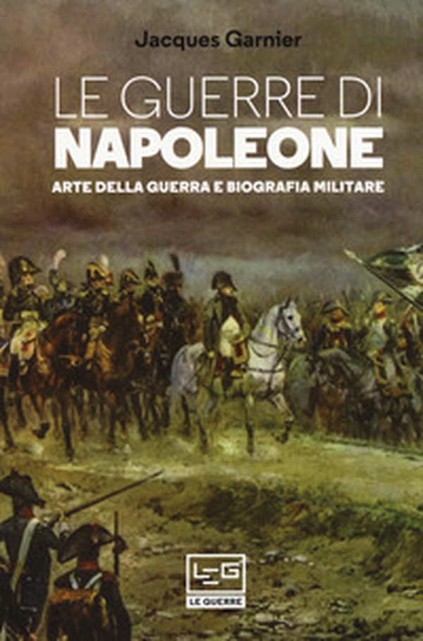 Le guerre di Napoleone. Arte della guerra e biografia militare - Librerie.coop Le guerre di Napoleone. Arte della guerra e biografia militare - Librerie.coop