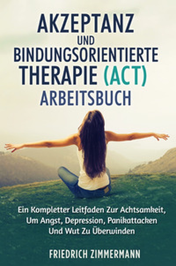 Akzeptanz und bindungsorientierte therapie (act) arbeitsbuch. Ein kompletter leitfaden zur achtsamkeit, um angst, depression, panikattacken und wut zu überwinden - Librerie.coop Akzeptanz und bindungsorientierte therapie (act) arbeitsbuch. Ein kompletter leitfaden zur achtsamkeit, um angst, depression, panikattacken und wut zu überwinden - Librerie.coop