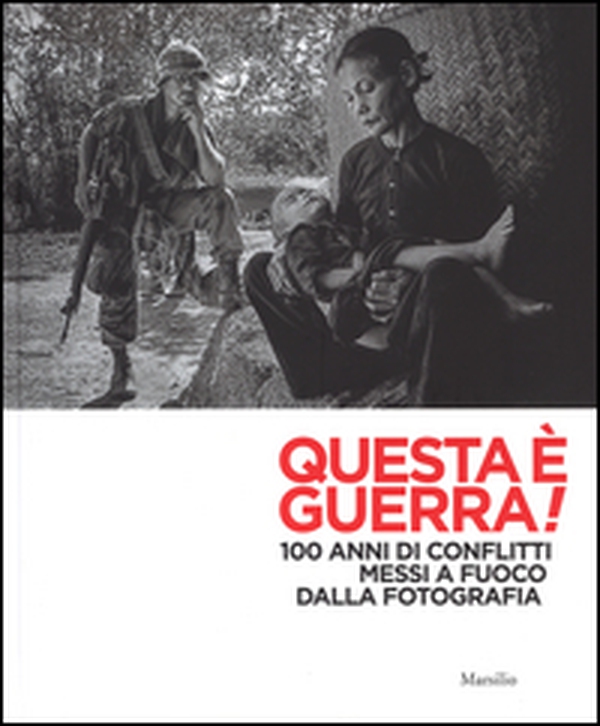 Questa è guerra! 100 anni di conflitti messi a fuoco dalla fotografia. Catalogo della mostra (Padova, 28 febbraio-31 maggio 2015) - Librerie.coop Questa è guerra! 100 anni di conflitti messi a fuoco dalla fotografia. Catalogo della mostra (Padova, 28 febbraio-31 maggio 2015) - Librerie.coop