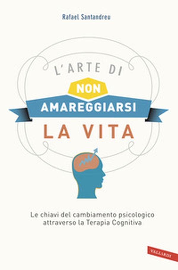 L'arte di non amareggiarsi la vita. Le chiavi del cambiamento psicologico attraverso la terapia cognitiva - Librerie.coop L'arte di non amareggiarsi la vita. Le chiavi del cambiamento psicologico attraverso la terapia cognitiva - Librerie.coop