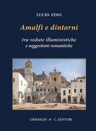 Amalfi e dintorni. Tra visioni illuministiche e suggestioni romantiche - Librerie.coop