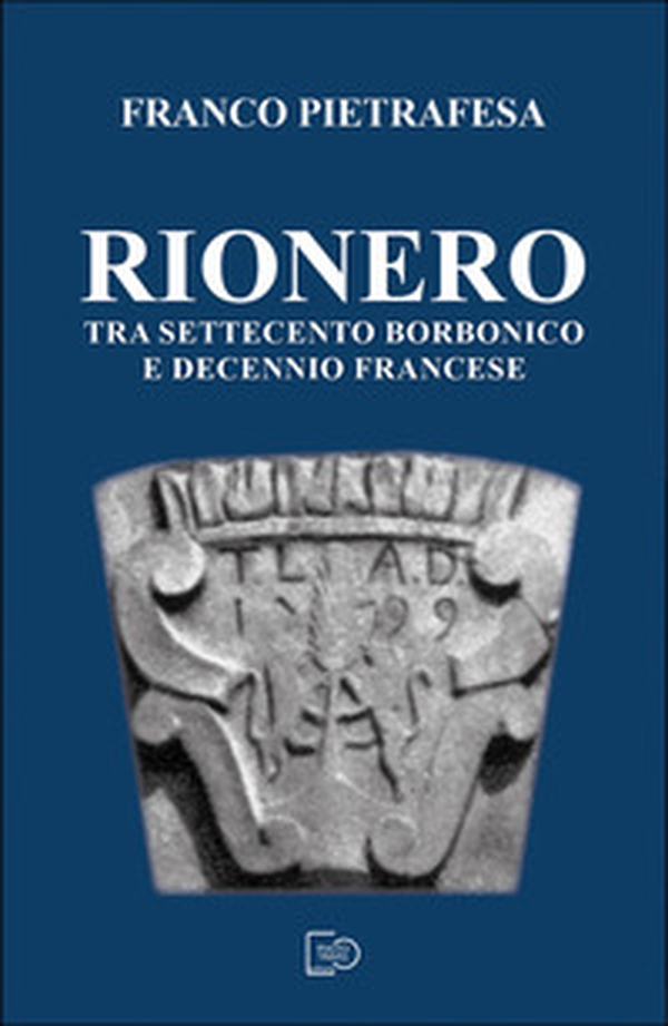 Rionero tra Settecento borbonico e decennio francese - Librerie.coop Rionero tra Settecento borbonico e decennio francese - Librerie.coop