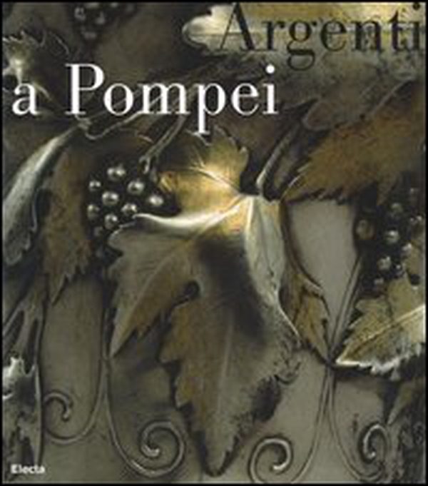 Argenti a Pompei. Catalogo della mostra (Napoli, 2 aprile-11 settembre 2006) - Librerie.coop Argenti a Pompei. Catalogo della mostra (Napoli, 2 aprile-11 settembre 2006) - Librerie.coop