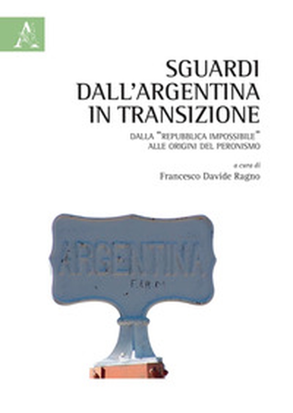 Sguardi dall'Argentina in transizione. Dalla «Repubblica impossibile» alle origini del peronismo - Librerie.coop Sguardi dall'Argentina in transizione. Dalla «Repubblica impossibile» alle origini del peronismo - Librerie.coop