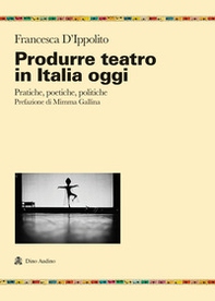 Produrre teatro in Italia oggi. Pratiche, poetiche, politiche - Librerie.coop