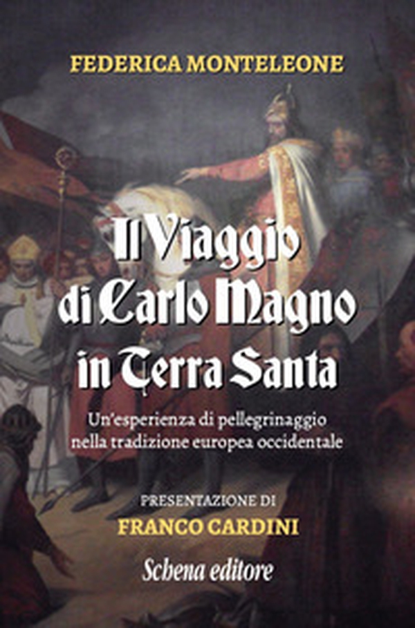 Il viaggio di Carlo Magno in Terra Santa. Un'esperienza di pellegrinaggio nella tradizione europea occidentale - Librerie.coop Il viaggio di Carlo Magno in Terra Santa. Un'esperienza di pellegrinaggio nella tradizione europea occidentale - Librerie.coop