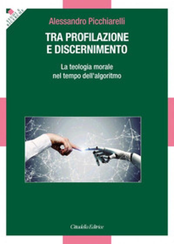 Tra profilazione e discernimento. La teologia morale nel tempo dell'algoritmo - Librerie.coop Tra profilazione e discernimento. La teologia morale nel tempo dell'algoritmo - Librerie.coop