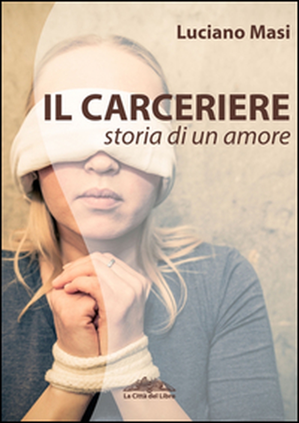 Il carceriere. Storia di un amore - Librerie.coop Il carceriere. Storia di un amore - Librerie.coop