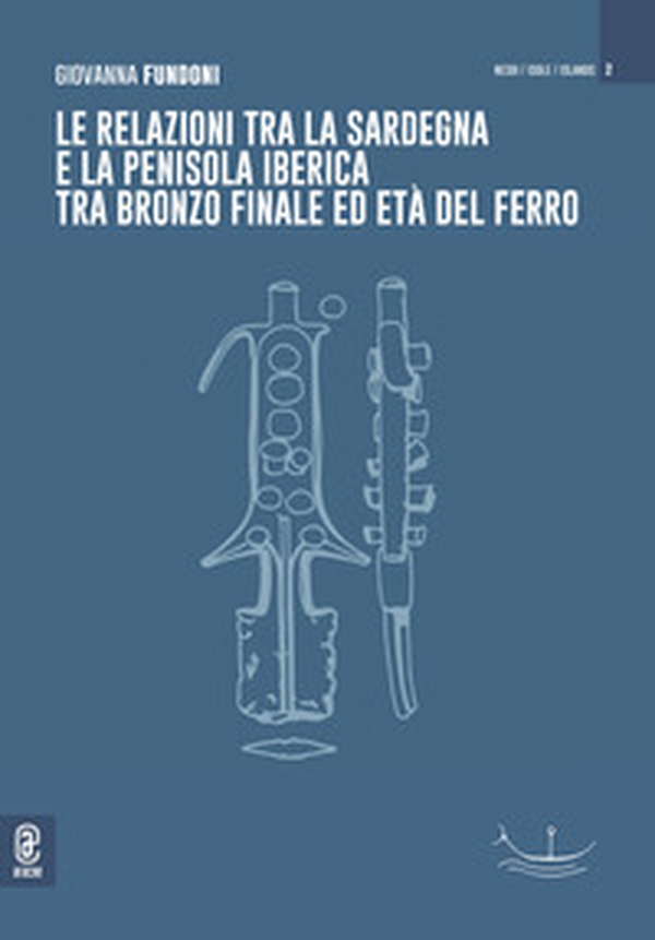 Le relazioni tra la Sardegna e la penisola iberica tra Bronzo Finale ed età del ferro - Librerie.coop Le relazioni tra la Sardegna e la penisola iberica tra Bronzo Finale ed età del ferro - Librerie.coop